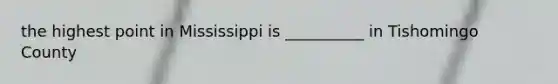 the highest point in Mississippi is __________ in Tishomingo County