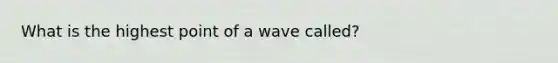 What is the highest point of a wave called?