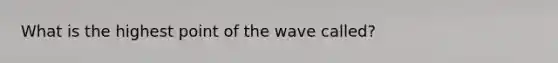 What is the highest point of the wave called?