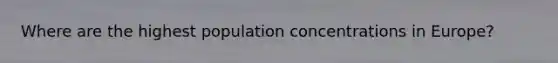 Where are the highest population concentrations in Europe?
