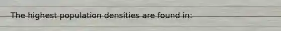 The highest population densities are found in: