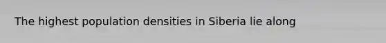 The highest population densities in Siberia lie along
