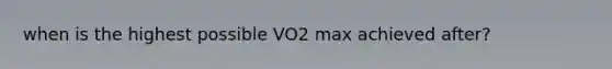 when is the highest possible VO2 max achieved after?