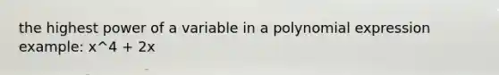 the highest power of a variable in a polynomial expression example: x^4 + 2x