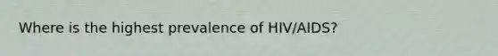 Where is the highest prevalence of HIV/AIDS?