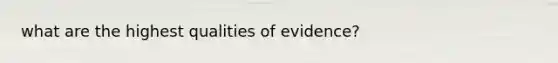 what are the highest qualities of evidence?