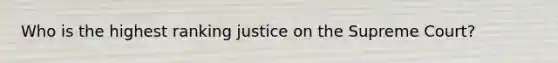 Who is the highest ranking justice on the Supreme Court?
