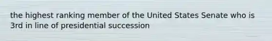 the highest ranking member of the United States Senate who is 3rd in line of presidential succession