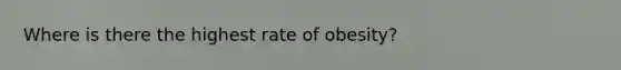 Where is there the highest rate of obesity?