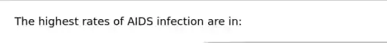 The highest rates of AIDS infection are in: