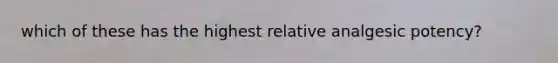 which of these has the highest relative analgesic potency?