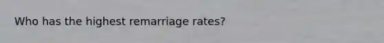 Who has the highest remarriage rates?