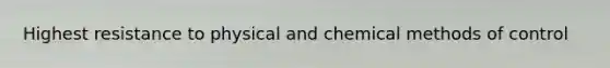 Highest resistance to physical and chemical methods of control