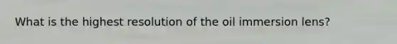What is the highest resolution of the oil immersion lens?