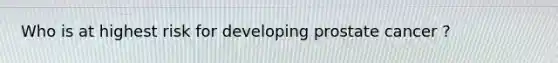 Who is at highest risk for developing prostate cancer ?
