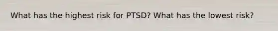 What has the highest risk for PTSD? What has the lowest risk?