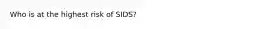 Who is at the highest risk of SIDS?