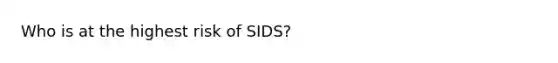 Who is at the highest risk of SIDS?