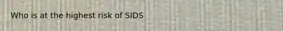 Who is at the highest risk of SIDS