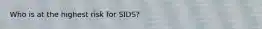 Who is at the highest risk for SIDS?