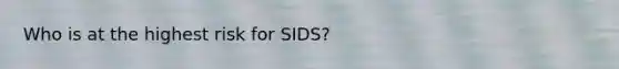 Who is at the highest risk for SIDS?