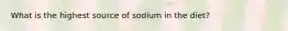 What is the highest source of sodium in the diet?