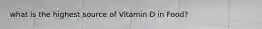 what is the highest source of Vitamin D in Food?