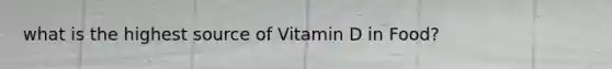 what is the highest source of Vitamin D in Food?