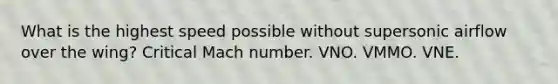 What is the highest speed possible without supersonic airflow over the wing? Critical Mach number. VNO. VMMO. VNE.