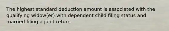 The highest standard deduction amount is associated with the qualifying widow(er) with dependent child filing status and married filing a joint return.