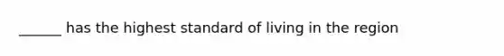 ______ has the highest standard of living in the region