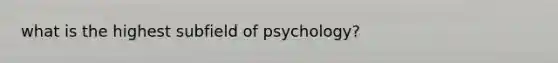 what is the highest subfield of psychology?