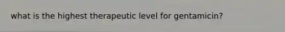 what is the highest therapeutic level for gentamicin?