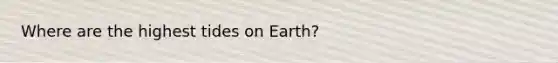 Where are the highest tides on Earth?