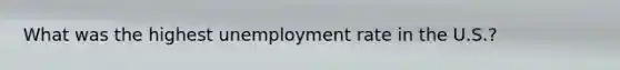 What was the highest unemployment rate in the U.S.?