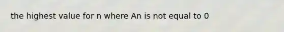 the highest value for n where An is not equal to 0