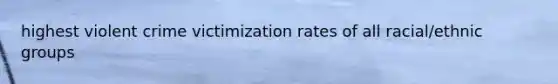 highest violent crime victimization rates of all racial/ethnic groups