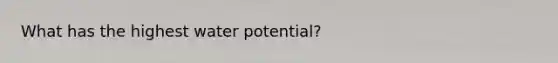 What has the highest water potential?