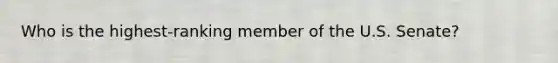 Who is the highest-ranking member of the U.S. Senate?