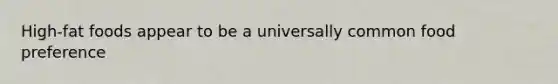 High-fat foods appear to be a universally common food preference