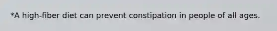 *A high-fiber diet can prevent constipation in people of all ages.