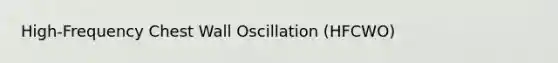 High‐Frequency Chest Wall Oscillation (HFCWO)