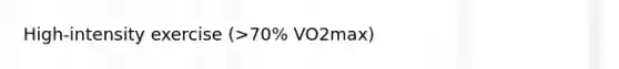 High-intensity exercise (>70% VO2max)