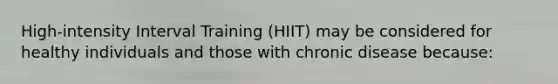 High-intensity Interval Training (HIIT) may be considered for healthy individuals and those with chronic disease because: