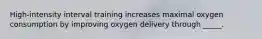 High-intensity interval training increases maximal oxygen consumption by improving oxygen delivery through _____.