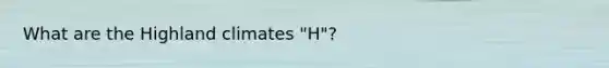 What are the Highland climates "H"?