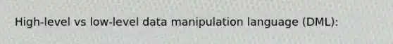 High-level vs low-level data manipulation language (DML):