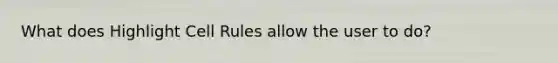 What does Highlight Cell Rules allow the user to do?