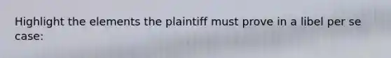 Highlight the elements the plaintiff must prove in a libel per se case: