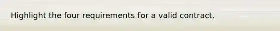 Highlight the four requirements for a valid contract.